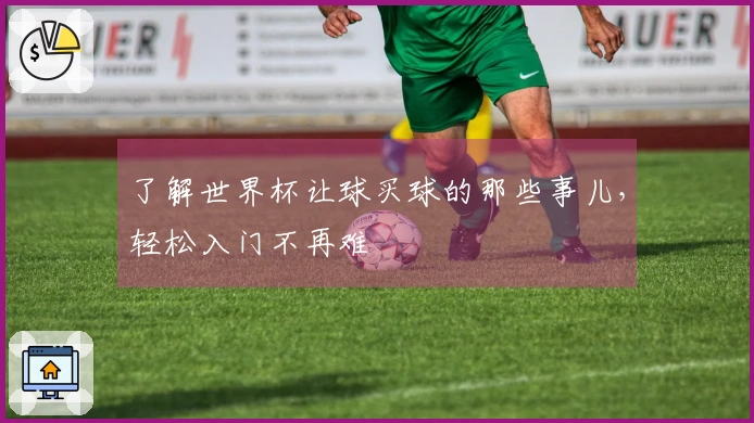 了解世界杯让球买球的那些事儿，轻松入门不再难