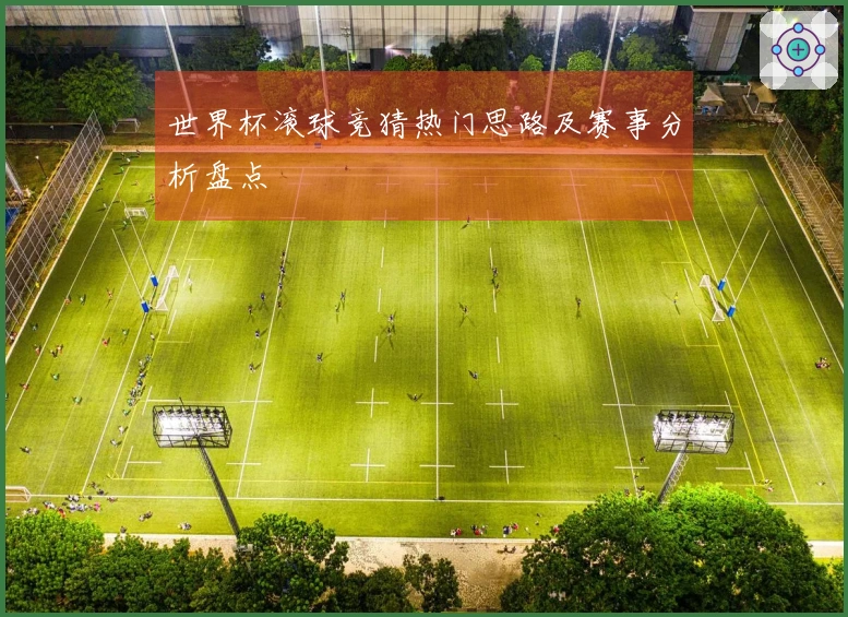 世界杯滚球竞猜热门思路及赛事分析盘点